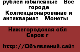 10 рублей юбилейные - Все города Коллекционирование и антиквариат » Монеты   . Нижегородская обл.,Саров г.